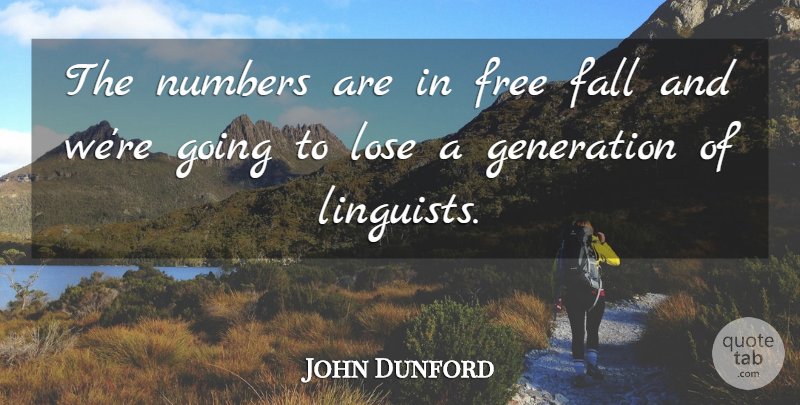John Dunford Quote About Fall, Free, Generation, Lose, Numbers: The Numbers Are In Free...
