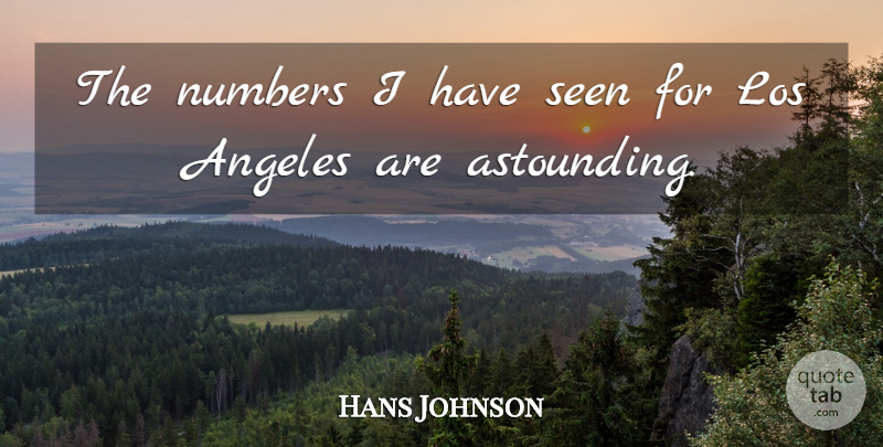 Hans Johnson Quote About Angeles, Los, Numbers, Seen: The Numbers I Have Seen...