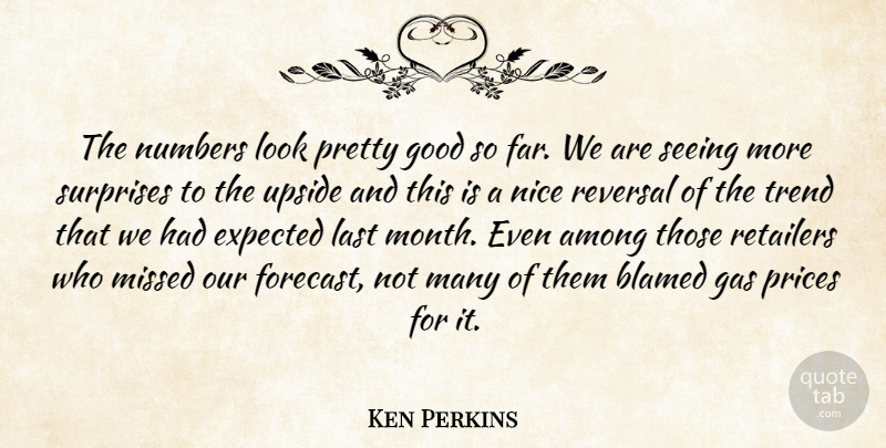 Ken Perkins Quote About Among, Blamed, Expected, Gas, Good: The Numbers Look Pretty Good...