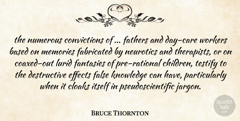 Bruce Thornton Quote About Based, Effects, Fabricated, False, Fantasies: The Numerous Convictions Of Fathers...