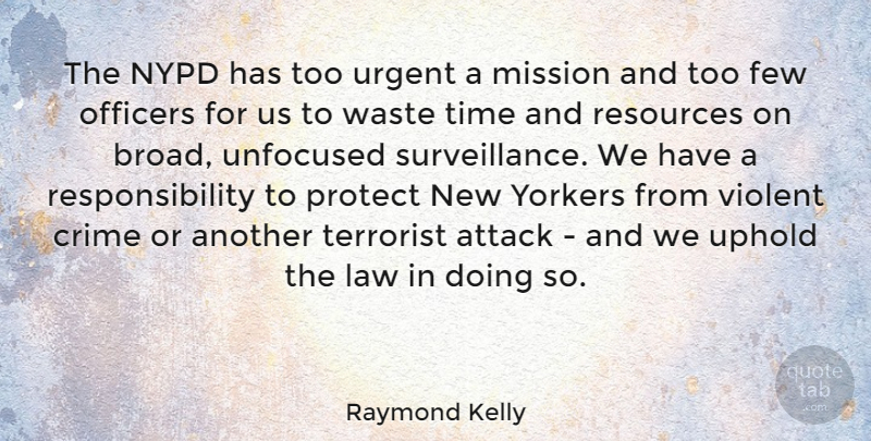 Raymond Kelly Quote About Attack, Few, Mission, Officers, Protect: The Nypd Has Too Urgent...