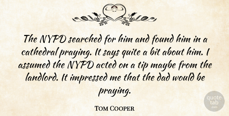 Tom Cooper Quote About Acted, Assumed, Bit, Cathedral, Dad: The Nypd Searched For Him...