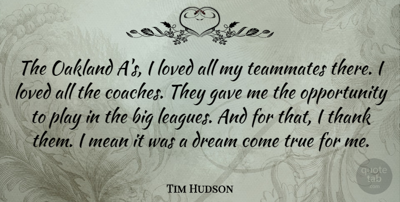 Tim Hudson Quote About Gave, Mean, Opportunity, Thank, True: The Oakland As I Loved...