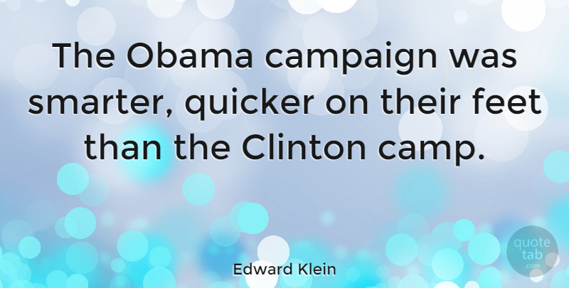 Edward Klein Quote About Feet, Campaigns, Clinton: The Obama Campaign Was Smarter...