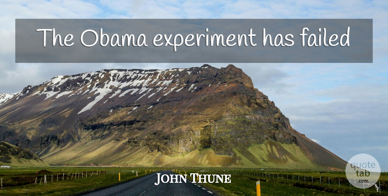 John Thune Quote About Experiments: The Obama Experiment Has Failed...