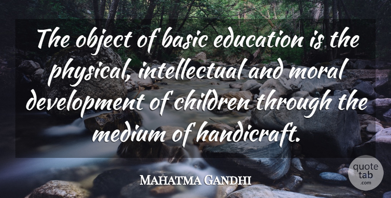Mahatma Gandhi Quote About Children, Moral Development, Intellectual: The Object Of Basic Education...