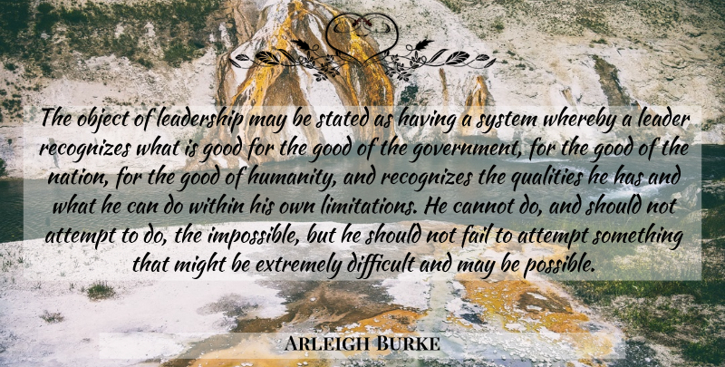 Arleigh Burke Quote About Leadership, Government, Humanity: The Object Of Leadership May...