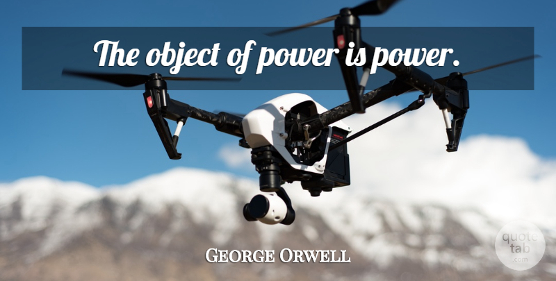 George Orwell Quote About Power, Objects: The Object Of Power Is...