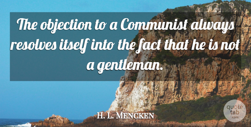 H. L. Mencken Quote About Gentleman, Facts, Communism: The Objection To A Communist...