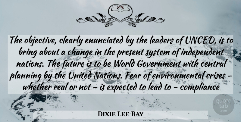 Dixie Lee Ray Quote About Real, Independent, World Government: The Objective Clearly Enunciated By...