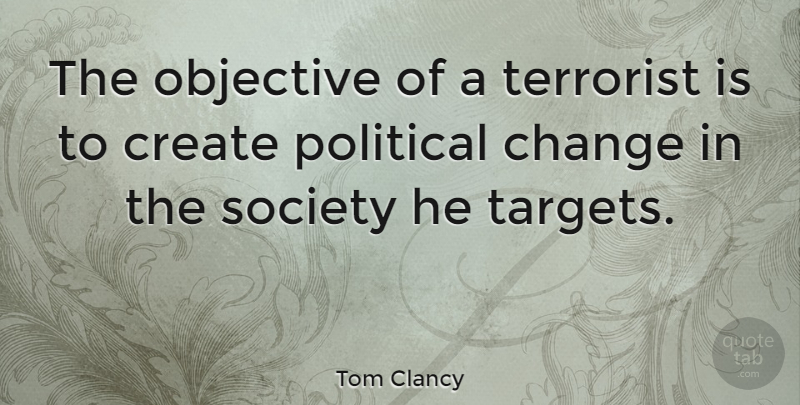 Tom Clancy Quote About Change, Create, Objective, Society, Terrorist: The Objective Of A Terrorist...