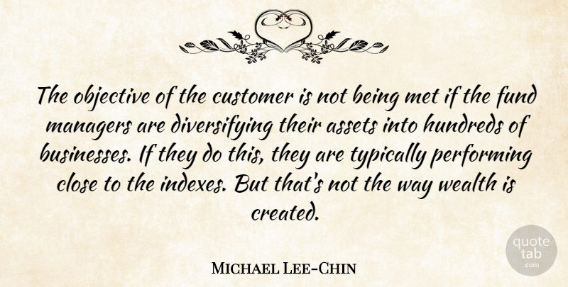 Michael Lee-Chin Quote About Assets, Fund, Managers, Met, Objective: The Objective Of The Customer...