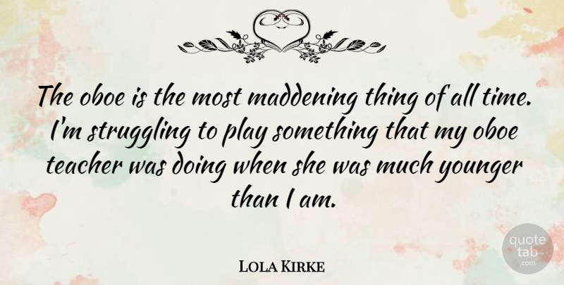 Lola Kirke Quote About Maddening, Teacher, Time, Younger: The Oboe Is The Most...