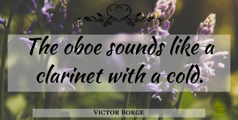 Victor Borge Quote About Sound, Oboes, Cold: The Oboe Sounds Like A...
