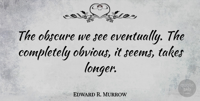 Edward R. Murrow Quote About Freedom, Work, Philosophy: The Obscure We See Eventually...