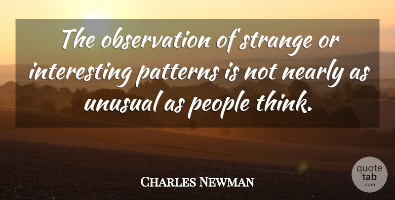 Charles Newman Quote About Nearly, Patterns, People, Scholars And Scholarship, Strange: The Observation Of Strange Or...
