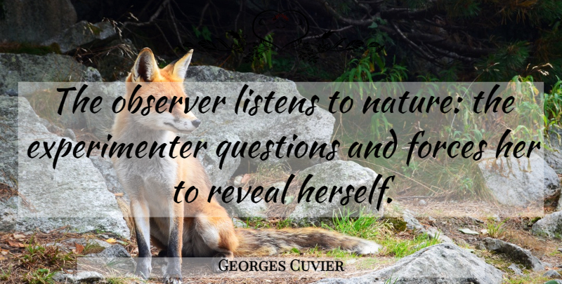 Georges Cuvier Quote About Force, Observation, Observers: The Observer Listens To Nature...