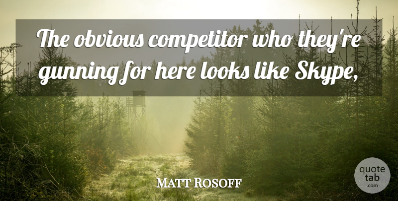 Matt Rosoff Quote About Competitor, Looks, Obvious: The Obvious Competitor Who Theyre...