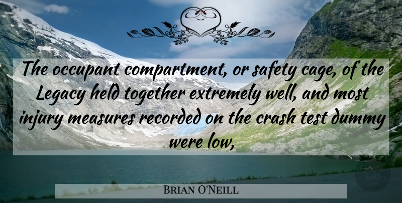 Brian O'Neill Quote About Crash, Dummy, Extremely, Held, Injury: The Occupant Compartment Or Safety...