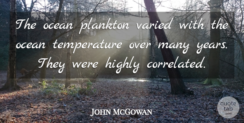 John McGowan Quote About Highly, Ocean, Varied: The Ocean Plankton Varied With...
