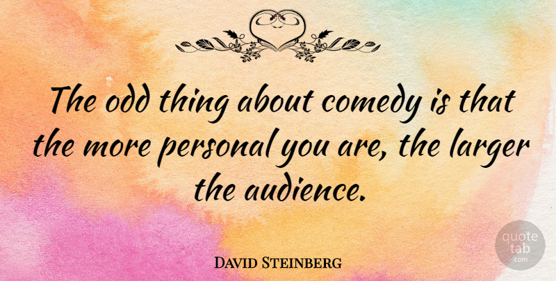 David Steinberg Quote About Larger, Odd: The Odd Thing About Comedy...