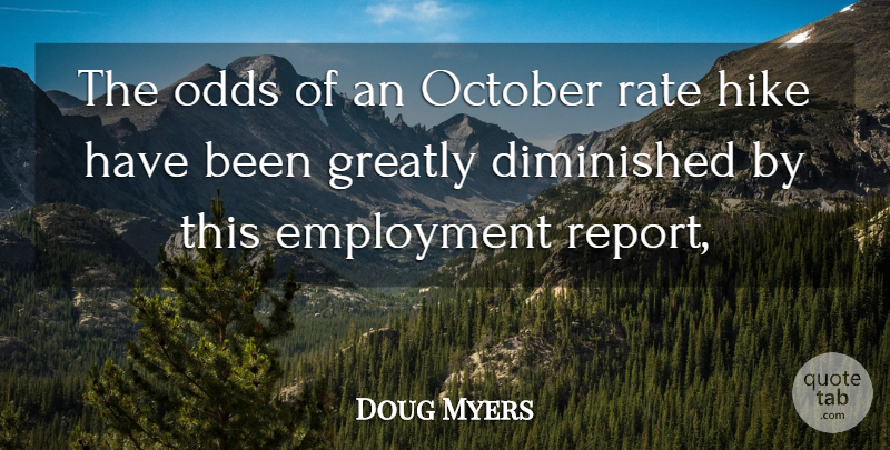 Doug Myers Quote About Diminished, Employment, Greatly, Hike, October: The Odds Of An October...