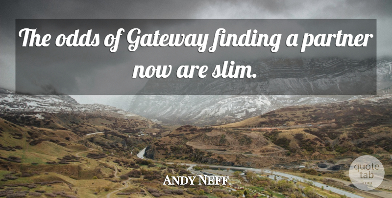 Andy Neff Quote About Finding, Gateway, Odds, Partner: The Odds Of Gateway Finding...
