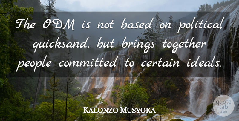 Kalonzo Musyoka Quote About Based, Brings, Certain, Committed, People: The Odm Is Not Based...