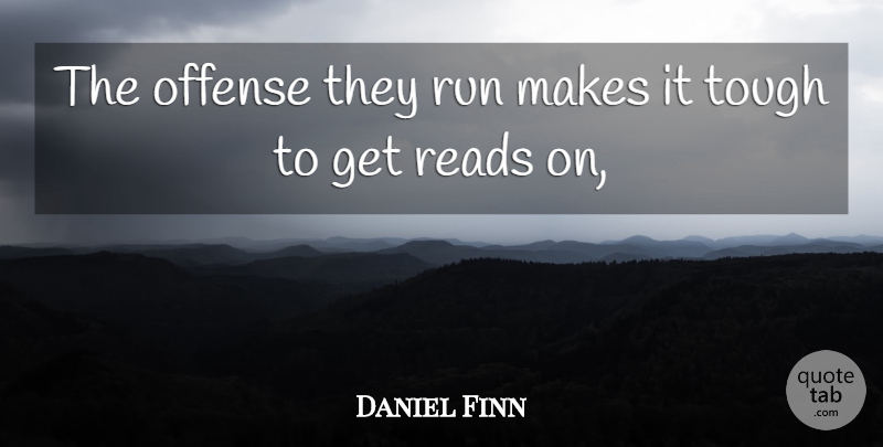 Daniel Finn Quote About Offense, Reads, Run, Tough: The Offense They Run Makes...