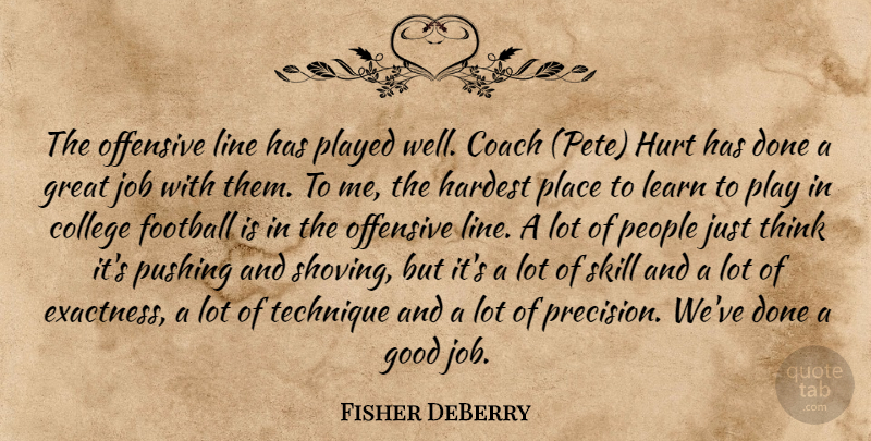 Fisher DeBerry Quote About Coach, College, Football, Good, Great: The Offensive Line Has Played...