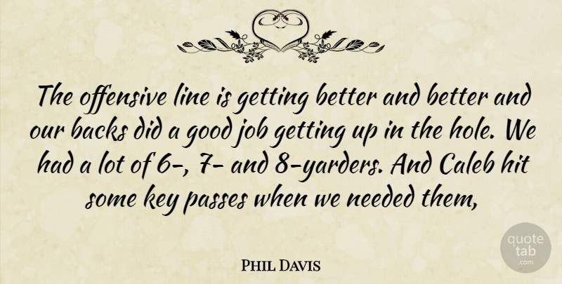 Phil Davis Quote About Backs, Good, Hit, Job, Key: The Offensive Line Is Getting...