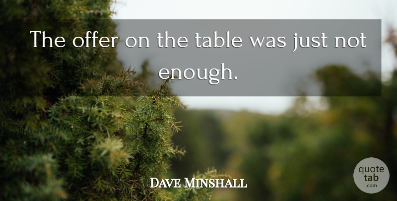 Dave Minshall Quote About Offer, Table: The Offer On The Table...
