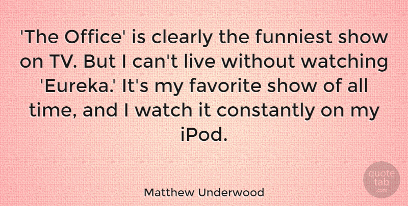 Matthew Underwood Quote About Clearly, Constantly, Favorite, Funniest, Time: The Office Is Clearly The...