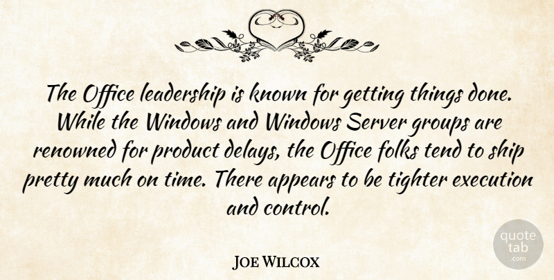 Joe Wilcox Quote About Appears, Execution, Folks, Groups, Known: The Office Leadership Is Known...