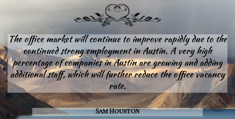 Sam Houston Quote About Adding, Additional, Austin, Companies, Continue: The Office Market Will Continue...