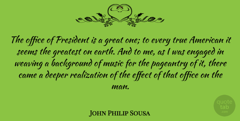 John Philip Sousa Quote About Men, Office, President: The Office Of President Is...