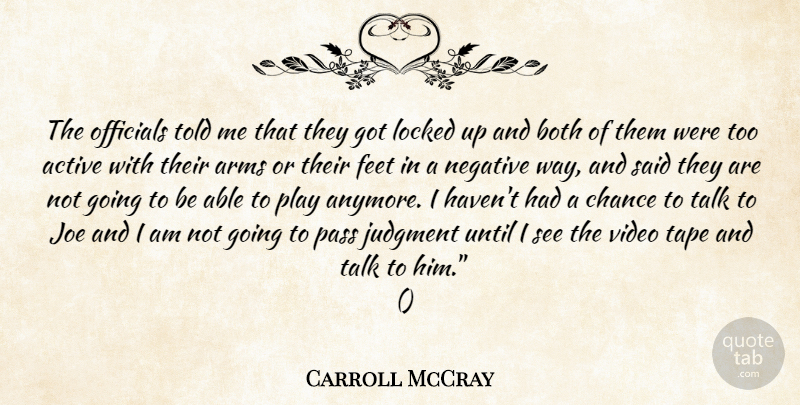 Carroll McCray Quote About Active, Arms, Both, Chance, Feet: The Officials Told Me That...