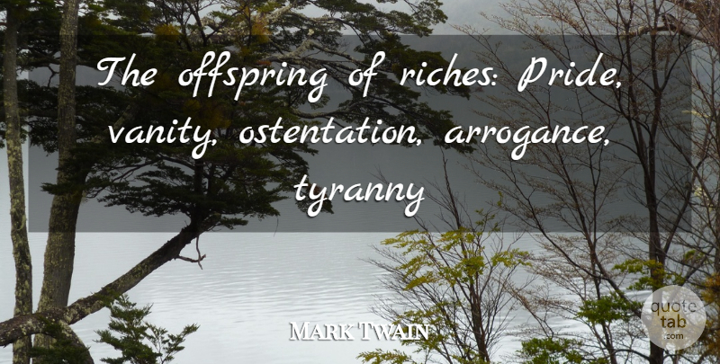 Mark Twain Quote About Pride, Vanity, Arrogance: The Offspring Of Riches Pride...