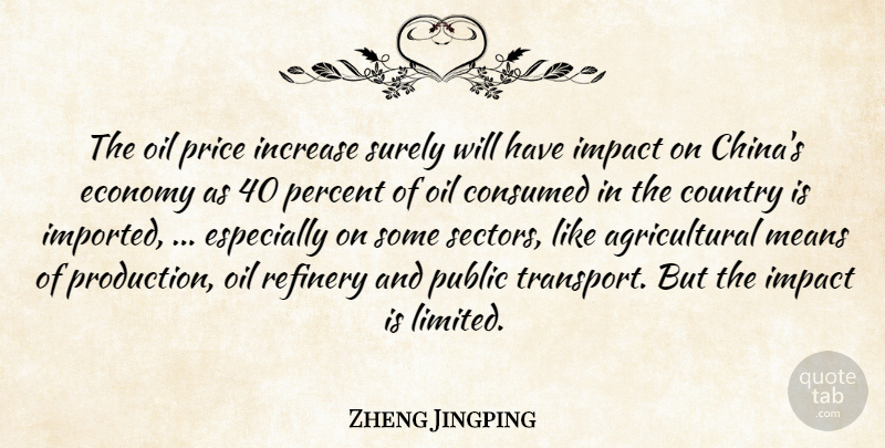 Zheng Jingping Quote About Consumed, Country, Economy, Impact, Increase: The Oil Price Increase Surely...