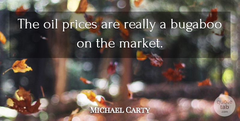 Michael Carty Quote About Oil, Prices: The Oil Prices Are Really...
