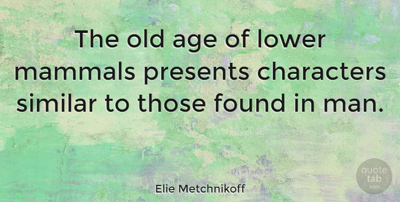 Elie Metchnikoff Quote About Age, Characters, Lower, Mammals, Similar: The Old Age Of Lower...