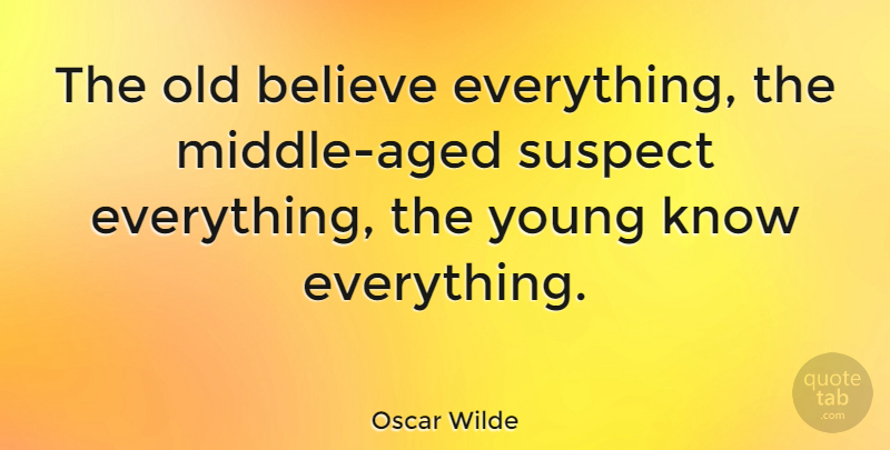 Oscar Wilde The Old Believe Everything The Middle Aged Suspect Quotetab