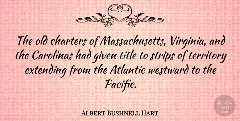 Albert Bushnell Hart Quote About Virginia, Massachusetts, Territory: The Old Charters Of Massachusetts...