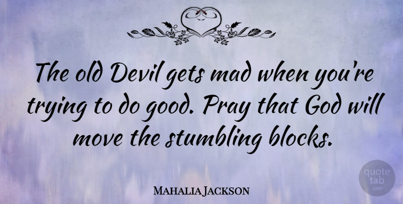 Mahalia Jackson Quote About Block, Moving, Mad: The Old Devil Gets Mad...