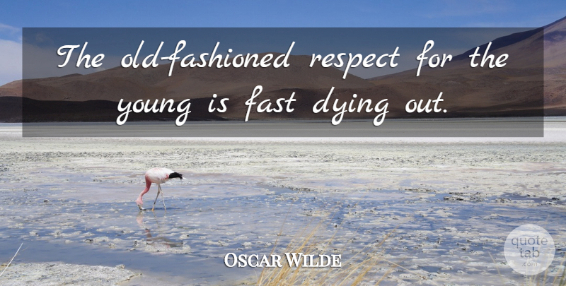 Oscar Wilde Quote About Respect, Dying, Young: The Old Fashioned Respect For...