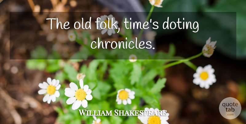William Shakespeare Quote About Age, Folks, Chronicles: The Old Folk Times Doting...