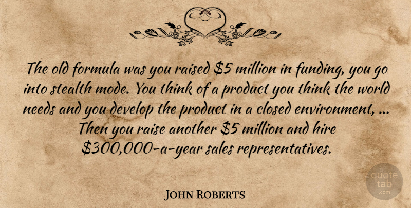 John Roberts Quote About Closed, Develop, Formula, Hire, Million: The Old Formula Was You...