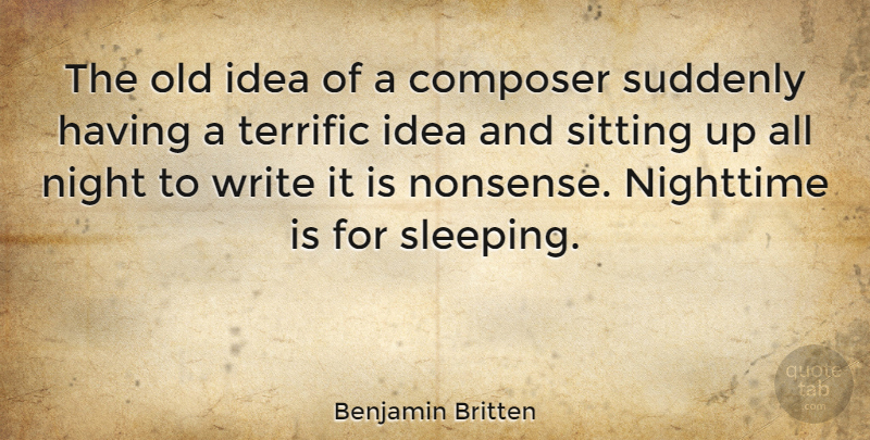 Benjamin Britten Quote About Inspiring, Sleep, Writing: The Old Idea Of A...
