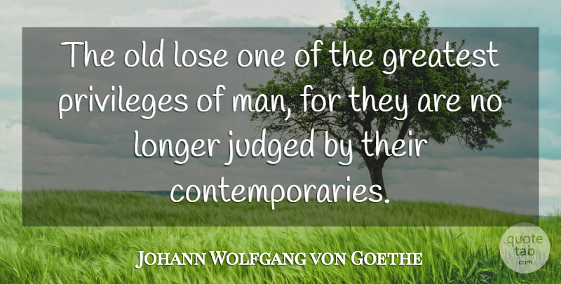 Johann Wolfgang von Goethe Quote About Men, Privilege, Loses: The Old Lose One Of...