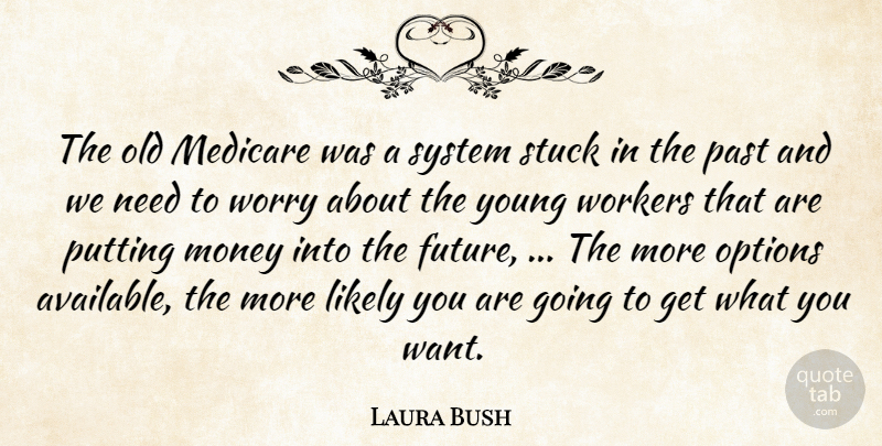 Laura Bush Quote About Likely, Medicare, Money, Options, Past: The Old Medicare Was A...